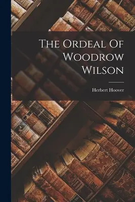 Calvarul lui Woodrow Wilson - The Ordeal Of Woodrow Wilson
