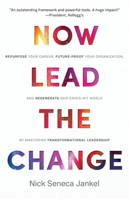 Acum Lead The Change: Repurpose Your Career, Future-Proof Your Organization, and Regenerate Our Crisis-Hit World By Mastering Transformation - Now Lead The Change: Repurpose Your Career, Future-Proof Your Organization, and Regenerate Our Crisis-Hit World By Mastering Transformation