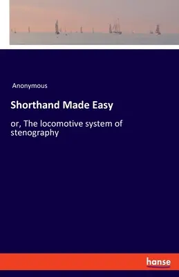 Stenografia făcută ușor: sau, Sistemul locomotiv de stenografie - Shorthand Made Easy: or, The locomotive system of stenography