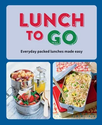 Lunch to Go: Prânzuri la pachet de zi cu zi făcute ușor - Lunch to Go: Everyday Packed Lunches Made Easy
