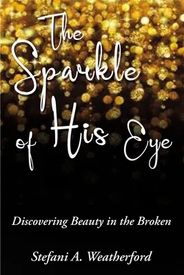 Scânteia din ochii lui: Descoperirea frumuseții în lucrurile rupte - The Sparkle of His Eye: Discovering Beauty in the Broken