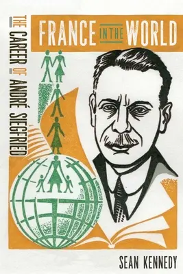 Franța în lume: Cariera lui Andr Siegfried - France in the World: The Career of Andr Siegfried