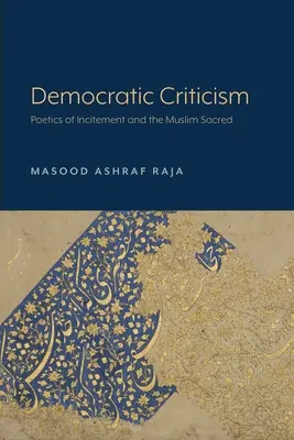Critica democratică: Poetica incitării și sacrul musulman (Poetics of Incitement and the Muslim Sacred) - Democratic Criticism: Poetics of Incitement and the Muslim Sacred