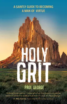 Sfântul Grit: Un ghid sfânt pentru a deveni un om al virtuții - Holy Grit: A Saintly Guide to Becoming a Man of Virtue