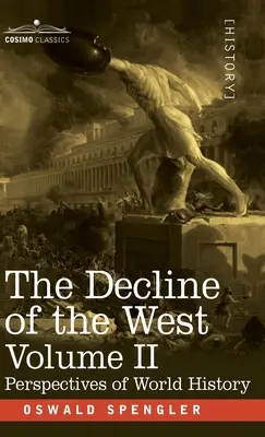 Declinul Occidentului, volumul II: Perspective ale istoriei mondiale - The Decline of the West, Volume II: Perspectives of World-History