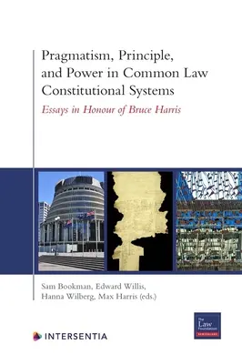 Pragmatism, principiu și putere în sistemele constituționale de drept comun: Essays in Honour of Bruce Harris - Pragmatism, Principle, and Power in Common Law Constitutional Systems: Essays in Honour of Bruce Harris