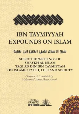 Ibn Taymiyyah expune islamul: Selected Writings of Shaykh Al Islam Taqi Ad Din Ibn Taymiyyah on Islamic Faith, Life and Society - Ibn Taymiyyah Expounds on Islam: Selected Writings of Shaykh Al Islam Taqi Ad Din Ibn Taymiyyah on Islamic Faith, Life and Society