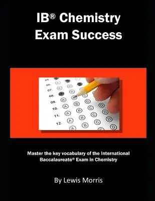 Succes la examenul Ib de chimie: Master the Key Vocabulary of the International Baccalaureate Exam in Chemistry: Master the Key Vocabulary of the International Baccalaureate Exam in Chemistry - Ib Chemistry Exam Success: Master the Key Vocabulary of the International Baccalaureate Exam in Chemistry