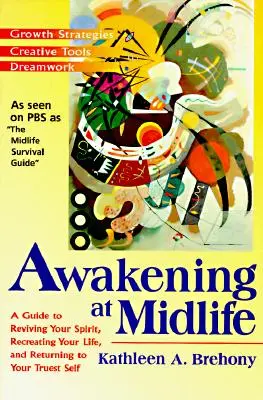 Trezirea la mijlocul vieții: Un ghid pentru a-ți revigora spiritul, a-ți recrea viața și a reveni la sinele tău cel mai adevărat - Awakening at Midlife: A Guide to Reviving Your Spirit, Recreating Your Life, and Returning to Your Truest Self