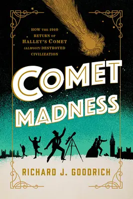 Nebunia cometelor: Cum întoarcerea din 1910 a cometei Halley (aproape) a distrus civilizația - Comet Madness: How the 1910 Return of Halley's Comet (Almost) Destroyed Civilization