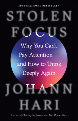 Concentrare furată: De ce nu poți fi atent - și cum să gândești din nou profund - Stolen Focus: Why You Can't Pay Attention--And How to Think Deeply Again