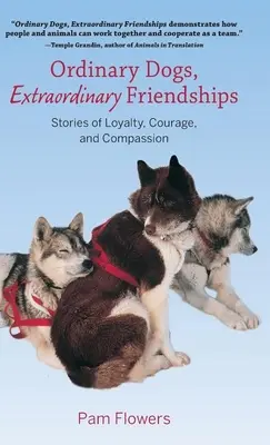 Câini obișnuiți, prietenii extraordinare: Povești despre loialitate, curaj și compasiune - Ordinary Dogs, Extraordinary Friendships: Stories of Loyalty, Courage, and Compassion