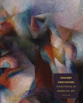 Sensory Crossovers: Sinestezia în arta americană - Sensory Crossovers: Synesthesia in American Art