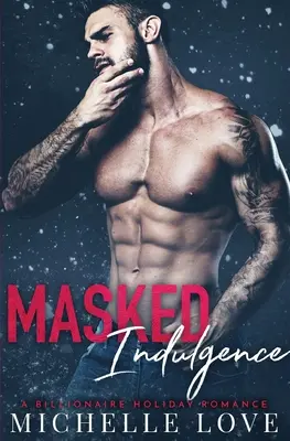 Indulgență mascată: Un roman de vacanță al miliardarului - Masked Indulgence: A Billionaire Holiday Romance