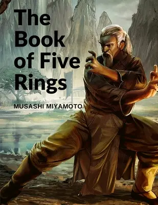 The Book of Five Rings: Cinci suluri care descriu adevăratele principii necesare pentru victorie - The Book of Five Rings: Five Scrolls Describing the True Principles Required for Victory