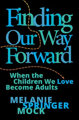 Găsirea drumului nostru înainte: Când copiii pe care îi iubim devin adulți - Finding Our Way Forward: When the Children We Love Become Adults
