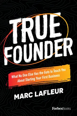 Adevăratul fondator: Ceea ce nimeni altcineva nu are curajul să te învețe despre începerea primei tale afaceri - True Founder: What No One Else Has the Guts to Teach You about Starting Your First Business