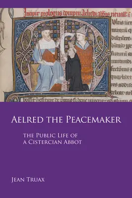 Aelred Pacificatorul, volumul 251: Viața publică a unui abate cistercian - Aelred the Peacemaker, Volume 251: The Public Life of a Cistercian Abbot