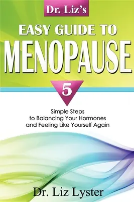 Dr. Liz's Easy Guide to Menopause: 5 pași simpli pentru a vă echilibra hormonii și a vă simți din nou ca voi înșivă - Dr. Liz's Easy Guide to Menopause: 5 Simple Steps to Balancing Your Hormones and Feeling Like Yourself Again