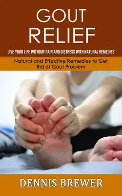 Alinarea gutei: Trăiește-ți viața fără durere și neliniște cu remedii naturale(Remedii naturale și eficiente pentru a scăpa de gută Probl - Gout Relief: Live Your Life Without Pain and Distress With Natural Remedies(Natural and Effective Remedies to Get Rid of Gout Probl