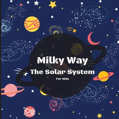 Calea Lactee Cartea sistemului solar pentru copii: A Colorful Children's Book that is Both Educational and Entertaining, Filled with Interesting Facts, Images, - Milky Way The Solar System Book For Kids: A Colorful Children's Book that is Both Educational and Entertaining, Filled with Interesting Facts, Images,