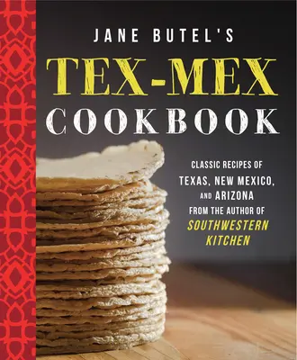 Jane Butel's Tex-Mex Cookbook: Rețete clasice din Texas, New Mexico și Arizona - Jane Butel's Tex-Mex Cookbook: Classic Recipes of Texas, New Mexico, and Arizona