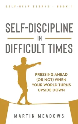Autodisciplina în vremuri dificile: A merge înainte (sau nu) atunci când lumea ta se întoarce cu susul în jos - Self-Discipline in Difficult Times: Pressing Ahead (or Not) When Your World Turns Upside Down