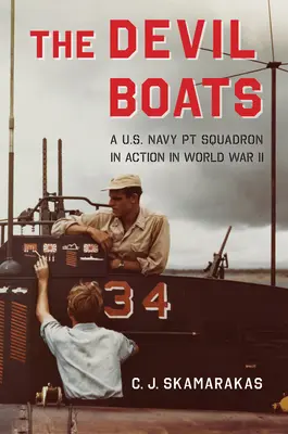 The Devil Boats: O escadrilă PT a Marinei SUA în acțiune în Al Doilea Război Mondial - The Devil Boats: A U.S. Navy PT Squadron in Action in World War II