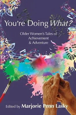 You're Doing What?: Poveștile de realizări și aventură ale femeilor în vârstă - You're Doing What?: Older Women's Tales of Achievement and Adventure