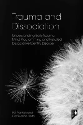 Traumă și disociere: Înțelegerea traumelor timpurii, programarea minții și tulburarea de identitate disociativă instalată - Trauma and Dissociation: Understanding Early Trauma, Mind Programming and Installed Dissociative Identity Disorder