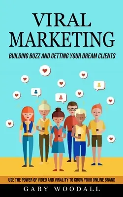 Viral Marketing: Building Buzz and Getting Your Dream Clients (Utilizați puterea videoclipului și a viralității pentru a vă dezvolta brandul online) - Viral Marketing: Building Buzz and Getting Your Dream Clients (Use the Power of Video and Virality to Grow Your Online Brand)