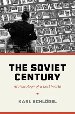 Secolul sovietic: Arheologia unei lumi pierdute - The Soviet Century: Archaeology of a Lost World