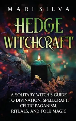 Vrăjitoria de gard viu: Ghidul unei vrăjitoare solitare pentru divinație, spellcraft, păgânism celtic, ritualuri și magie populară - Hedge Witchcraft: A Solitary Witch's Guide to Divination, Spellcraft, Celtic Paganism, Rituals, and Folk Magic