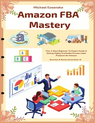 Amazon FBA Mastery: Ghidul dvs. de 5 zile de la începător la expert în vânzarea de produse de marcă privată extrem de profitabile pe Amazon - Amazon FBA Mastery: Your 5-Days Beginner To Expert Guide In Selling Highly Profitable Private Label Products On Amazon