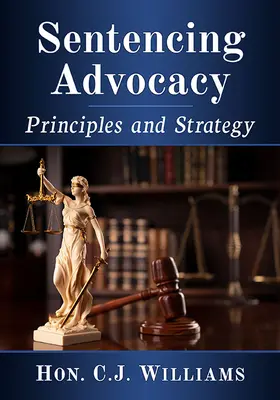 Avocatura sentinței: Principii și strategie - Sentencing Advocacy: Principles and Strategy