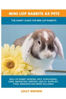 Iepurii Mini Lop ca animale de companie: Ghidul practic pentru iepurii Mini Lop - Mini Lop Rabbits as Pets: The Handy Guide for Mini Lop Rabbits