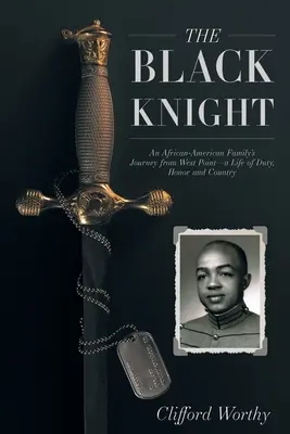 Cavalerul negru: Călătoria unei familii afro-americane din West Point - o viață de datorie, onoare și țară - The Black Knight: An African-American Family's Journey from West Point-a Life of Duty, Honor and Country