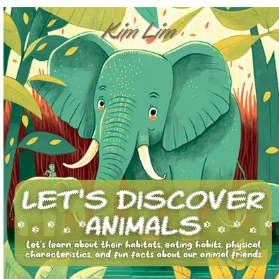 Să descoperim animalele: Să învățăm despre habitatele lor, obiceiurile alimentare, caracteristicile fizice și fapte amuzante despre prietenii noștri animale - Let's Discover Animals: Let's Learn About Their Habitats, Eating Habits, Physical Characteristics, and Fun Facts About Our Animal Friends