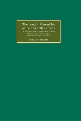 The London Chronicles of the Fifteenth Century: A Revolution in English Writing. with an Annotated Edition of Bradford, West Yorkshire Archives MS 32d