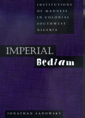 Imperial Bedlam: Instituții ale nebuniei în sud-vestul Nigeriei coloniale Volumul 10 - Imperial Bedlam: Institutions of Madness in Colonial Southwest Nigeria Volume 10