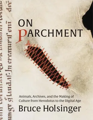 Pe pergament: Animals, Archives, and the Making of Culture from Herodotus to the Digital Age - On Parchment: Animals, Archives, and the Making of Culture from Herodotus to the Digital Age
