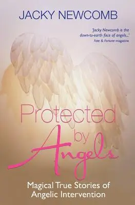 Protejați de îngeri: Povești magice adevărate de intervenție angelică - Protected by Angels: Magical True Stories of Angelic Intervention