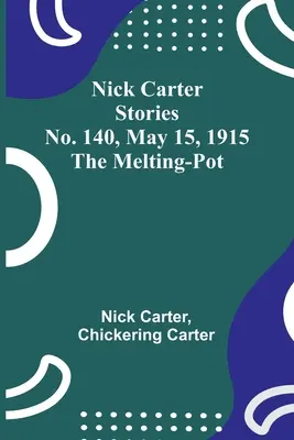 Nick Carter Stories No. 140, 15 mai 1915: The Melting-Pot - Nick Carter Stories No. 140, May 15, 1915: The Melting-Pot