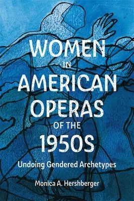 Femeile în operele americane din anii 1950: Depășirea arhetipurilor de gen - Women in American Operas of the 1950s: Undoing Gendered Archetypes