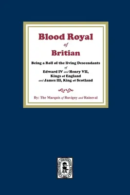Sângele regal al Marii Britanii. O listă a descendenților în viață ai lui Edward al IV-lea și Henry al VII-lea, regi ai Angliei, și ai lui James al III-lea, rege al Scoției - The Blood Royal of Britain. Being a Roll of the Living Descendants of Edward IV and Henry VII Kings of England and James III, King of Scotland