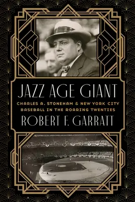 Jazz Age Giant: Charles A. Stoneham și baseballul din New York City în anii '20 furtunoși - Jazz Age Giant: Charles A. Stoneham and New York City Baseball in the Roaring Twenties