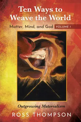 Zece moduri de a țese lumea: Materie, minte și Dumnezeu, volumul 1: Depășirea materialismului - Ten Ways to Weave the World: Matter, Mind, and God, Volume 1: Outgrowing Materialism