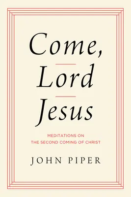 Vino, Doamne Isuse: Meditații cu privire la a doua venire a lui Hristos - Come, Lord Jesus: Meditations on the Second Coming of Christ