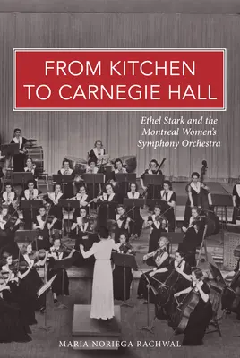 De la bucătărie la Carnegie Hall: Ethel Stark și Orchestra simfonică feminină din Montreal - From Kitchen to Carnegie Hall: Ethel Stark and the Montreal Women's Symphony Orchestra