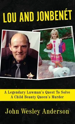 Lou și Jonbent: Căutarea unui om al legii legendar de a rezolva asasinarea unui copil regină a frumuseții - Lou and Jonbent: A Legendary Lawman's Quest To Solve A Child Beauty Queen's Murder